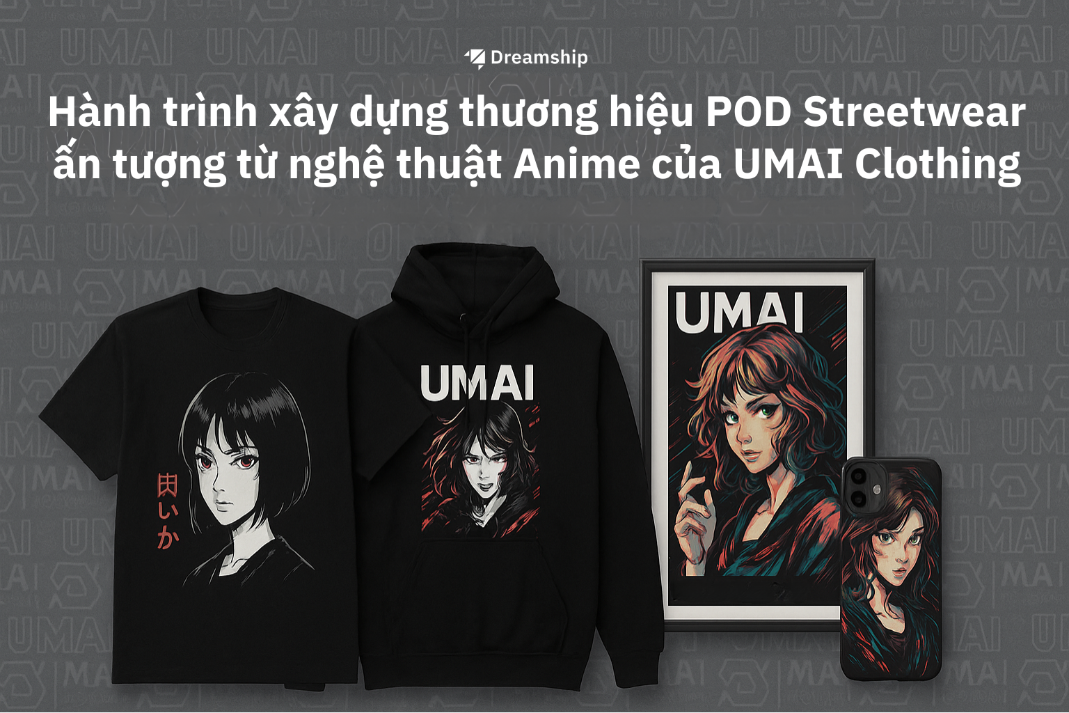 Hành trình xây dựng thương hiệu POD Streetwear ấn tượng từ nghệ thuật Anime của UMAI Clothing
